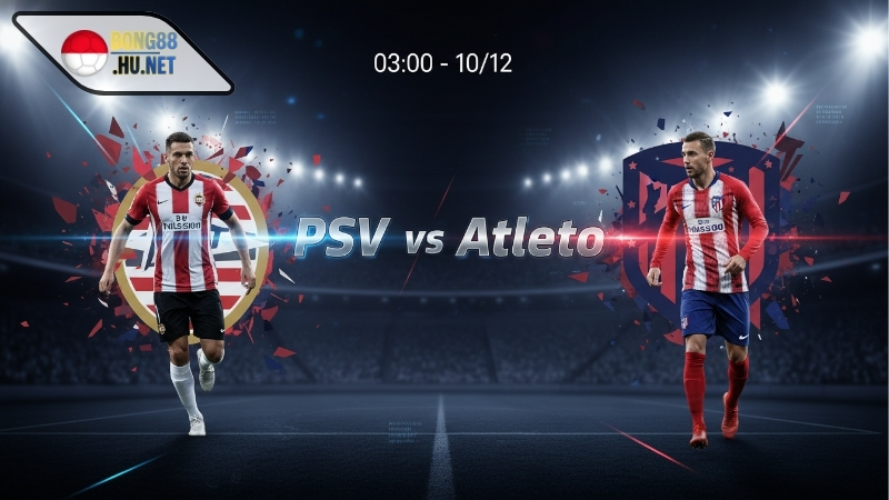 Soi kèo bóng đá PSV vs Atletico, 03h00 ngày 10/12 5 Soi kèo bóng đá PSV vs Atletico, 03h00 ngày 10/12